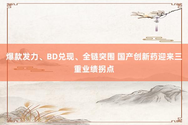 爆款发力、BD兑现、全链突围 国产创新药迎来三重业绩拐点