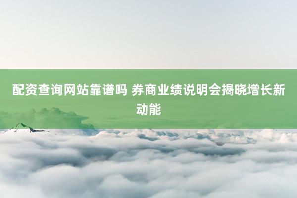 配资查询网站靠谱吗 券商业绩说明会揭晓增长新动能