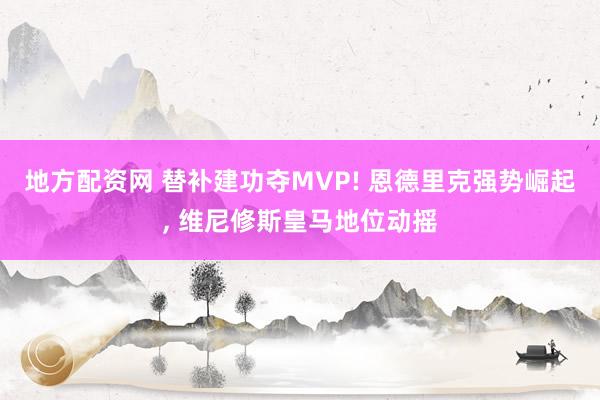 地方配资网 替补建功夺MVP! 恩德里克强势崛起, 维尼修斯皇马地位动摇